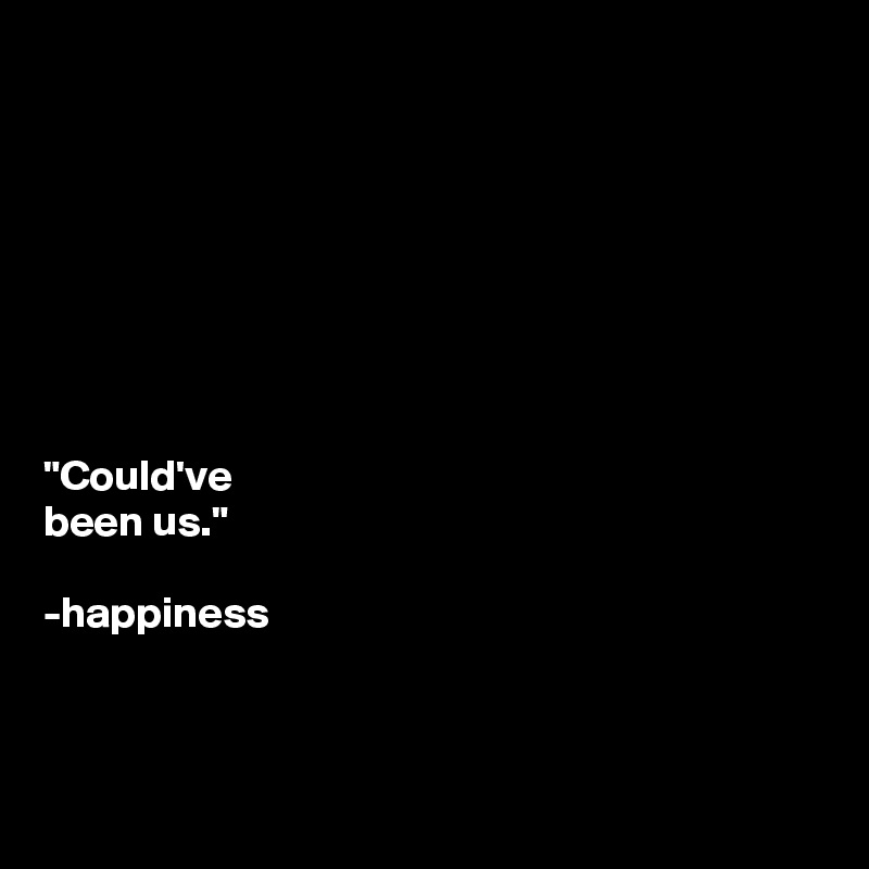 








"Could've
been us."

-happiness



