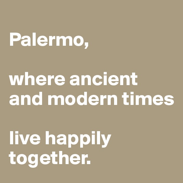 
Palermo, 

where ancient and modern times 

live happily together.