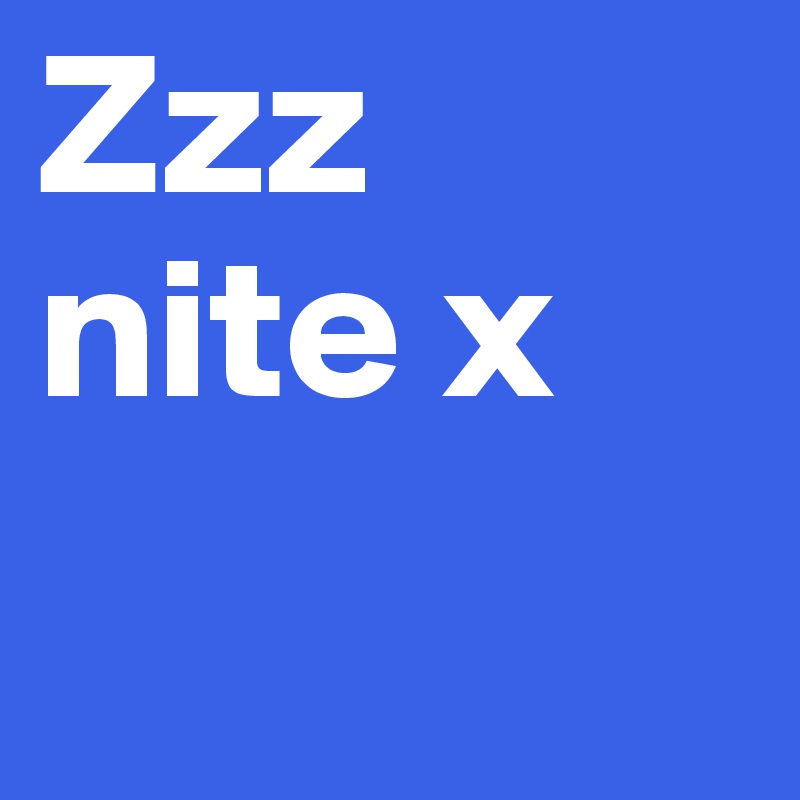 Zzz nite x