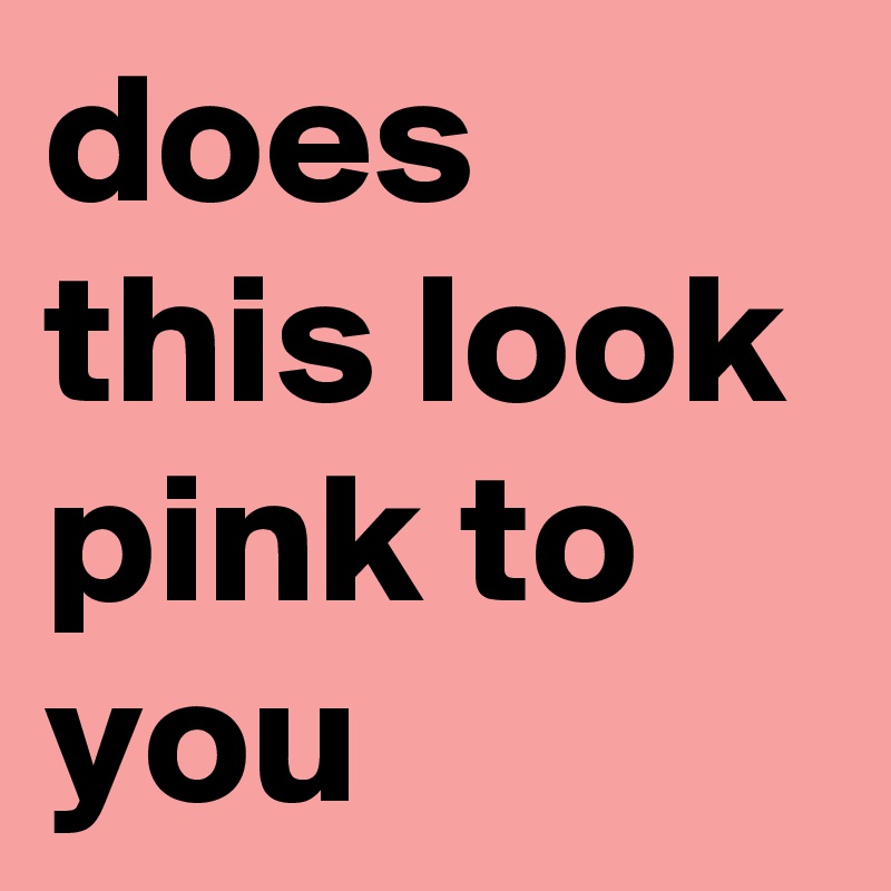 does this look pink to you
