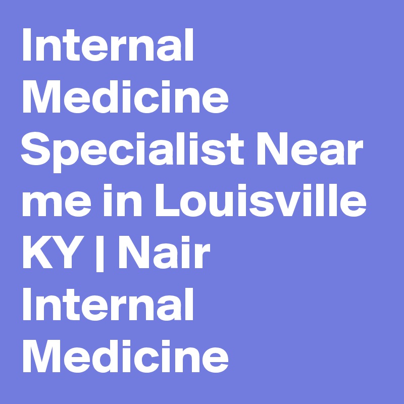 Internal Medicine Specialist Near me in Louisville KY | Nair Internal Medicine