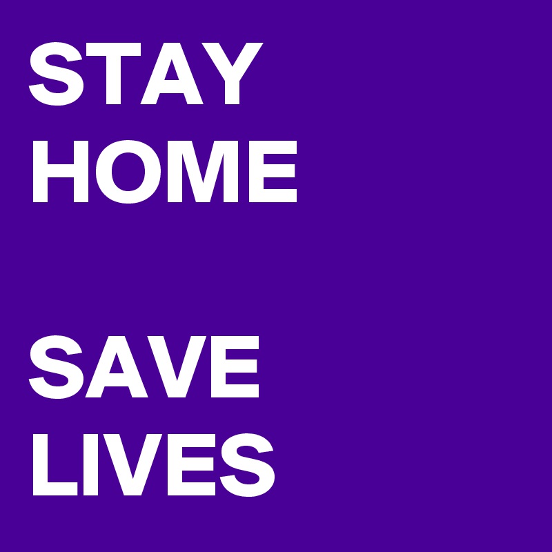 STAY HOME

SAVE LIVES