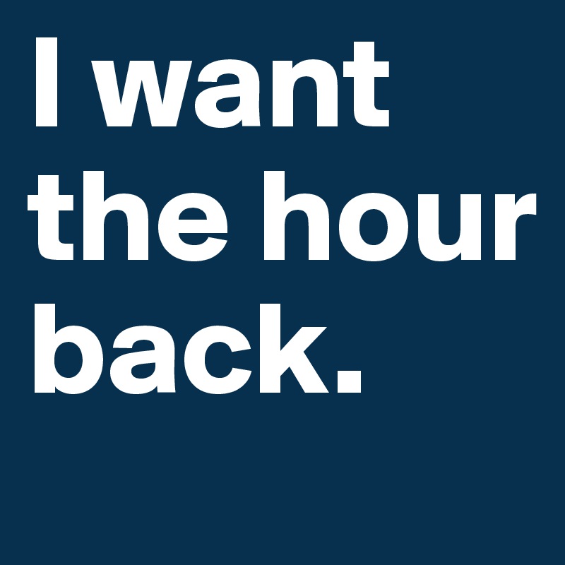 I want the hour back.