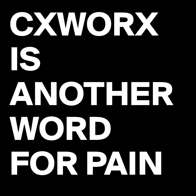CXWORX IS ANOTHER WORD FOR PAIN