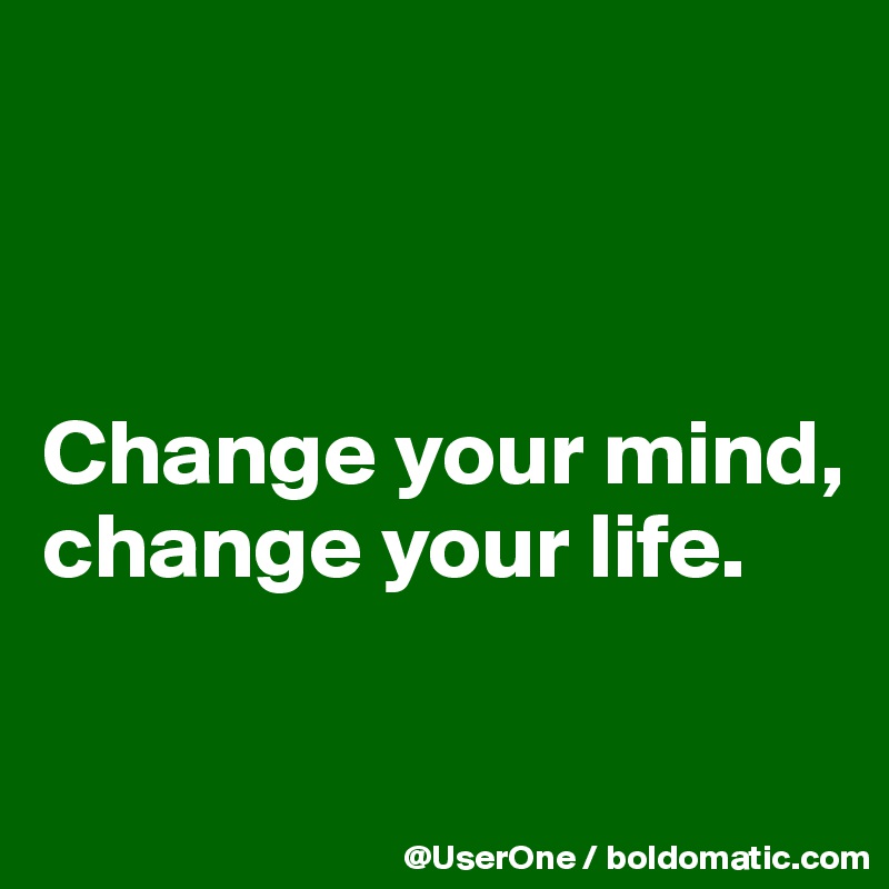 



Change your mind,
change your life.

