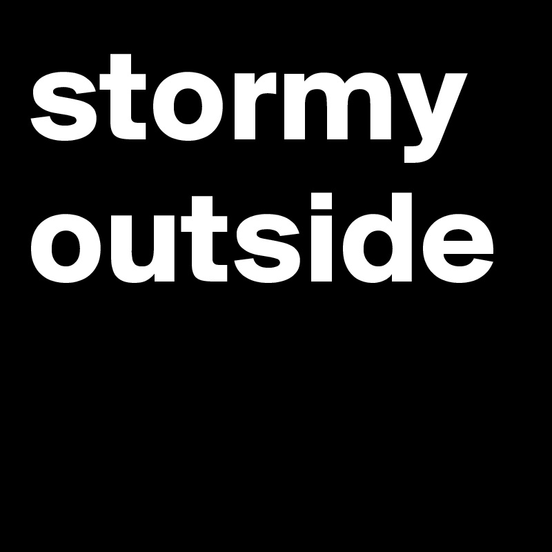 stormy outside