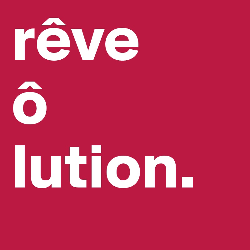 rêve
ô
lution. 