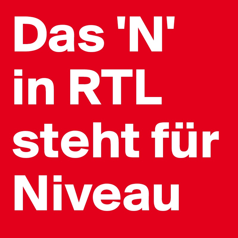 Das 'N' in RTL steht für Niveau