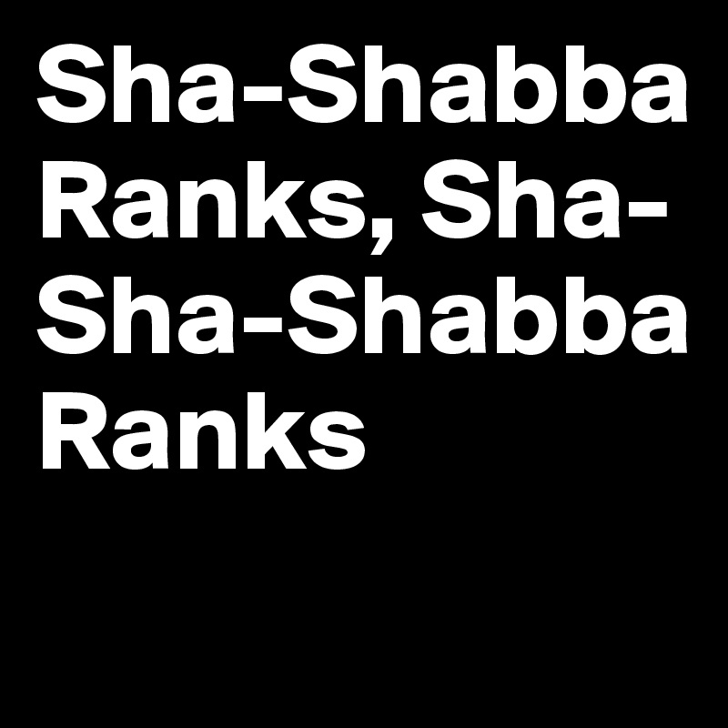 Sha-Shabba Ranks, Sha-Sha-Shabba Ranks