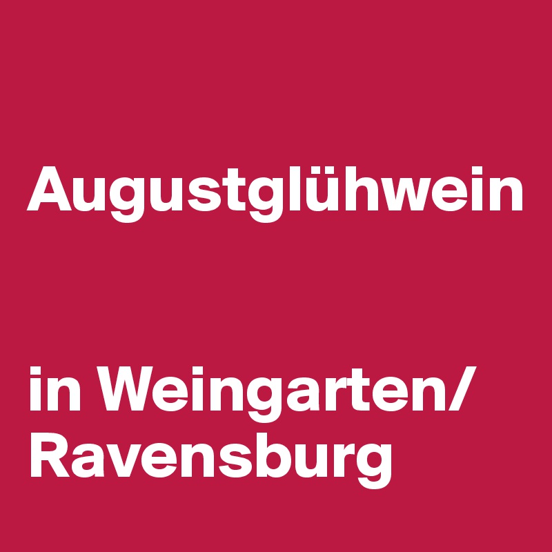 

Augustglühwein 


in Weingarten/Ravensburg