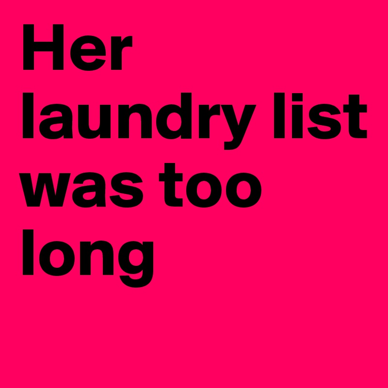 Her laundry list was too long
