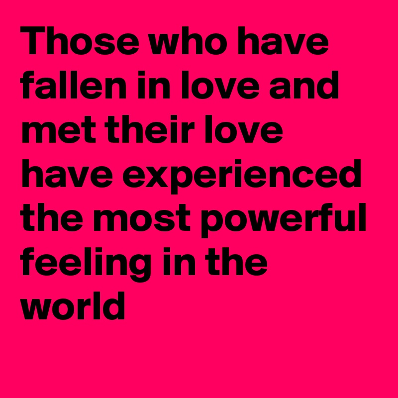 Those who have fallen in love and met their love have experienced the most powerful feeling in the world