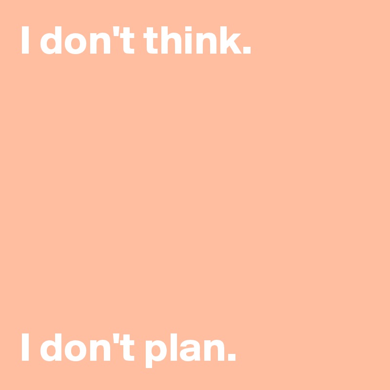 I don't think.






I don't plan. 