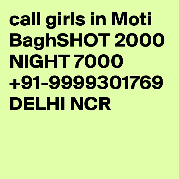 call girls in Moti BaghSHOT 2000 NIGHT 7000 +91-9999301769 DELHI NCR

