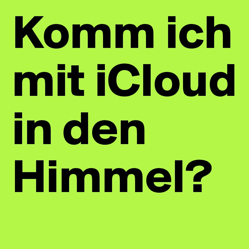 Komm ich mit iCloud in den Himmel?