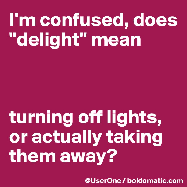I'm confused, does "delight" mean



turning off lights, or actually taking them away?