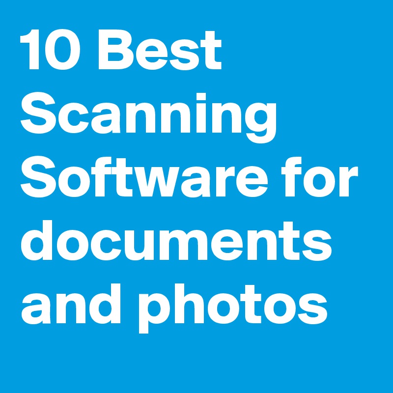 10 Best Scanning Software for documents and photos