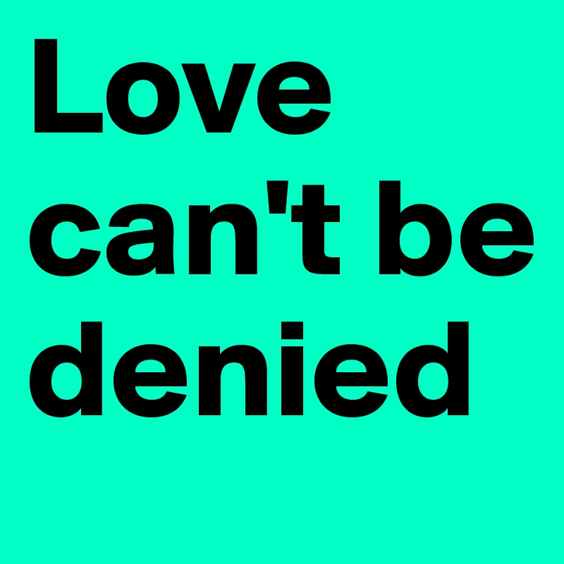 Love can't be denied 