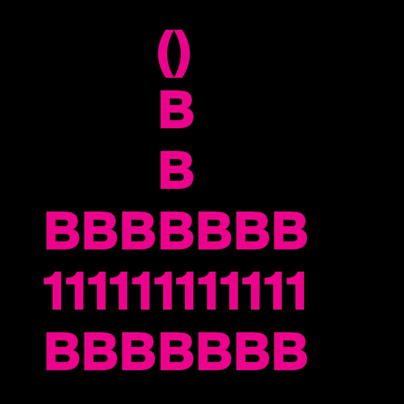             ()
            B
            B
  BBBBBBB
  111111111111
  BBBBBBB