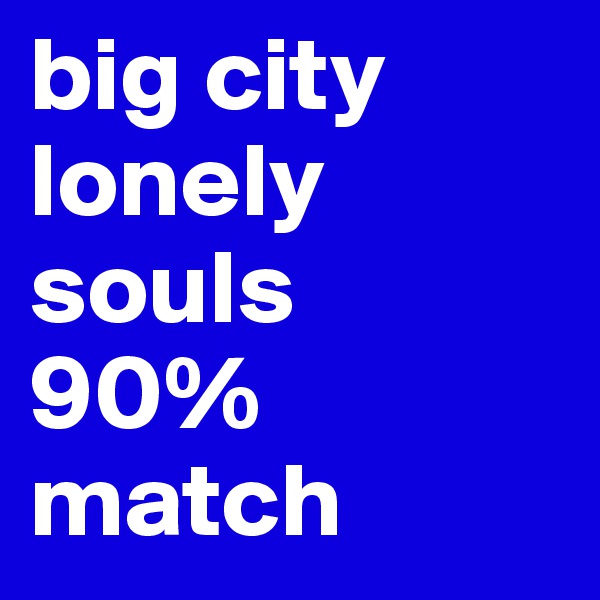 big city
lonely souls
90% match