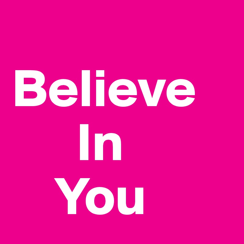 
Believe
      In 
    You