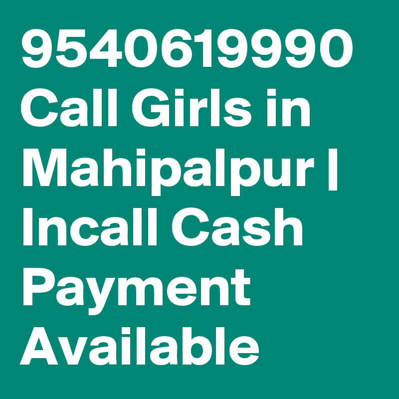 9540619990 Call Girls in Mahipalpur | Incall Cash Payment Available