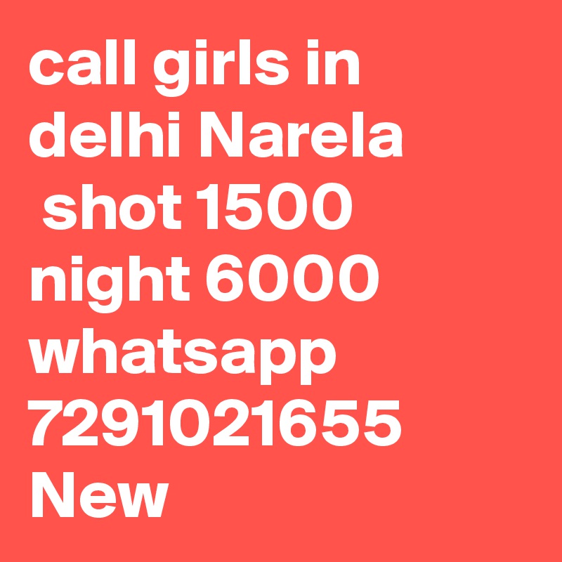 call girls in delhi Narela
 shot 1500 night 6000 whatsapp 7291021655 New 