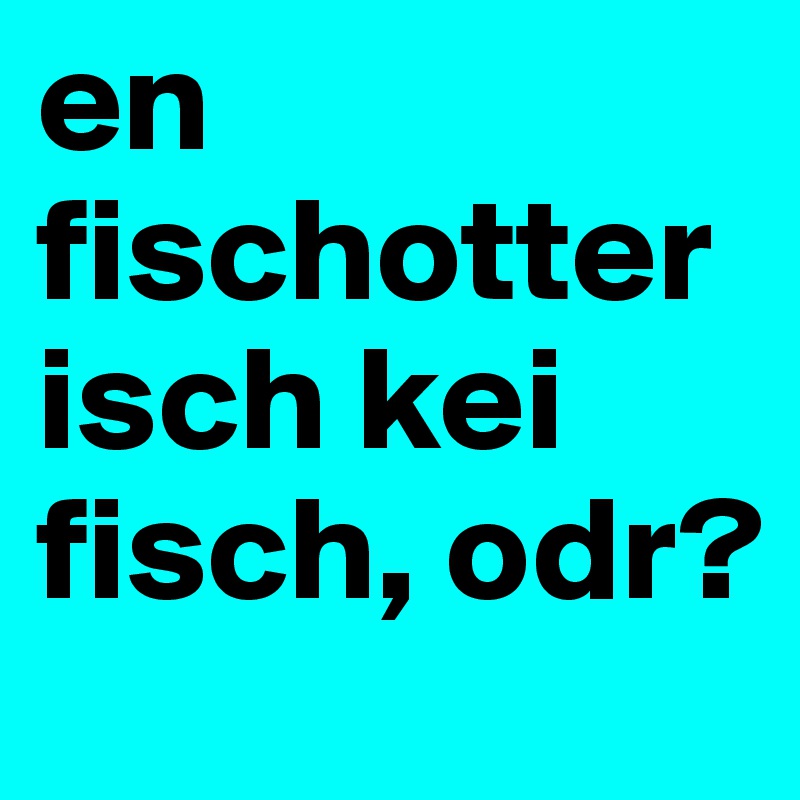 en fischotter isch kei fisch, odr?