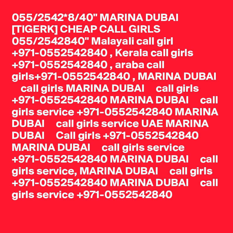 055/2542*8/40" MARINA DUBAI [TIGERK] CHEAP CALL GIRLS 055/2542840" Malayali call girl +971-0552542840 , Kerala call girls +971-0552542840 , araba call girls+971-0552542840 , MARINA DUBAI     call girls MARINA DUBAI     call girls +971-0552542840 MARINA DUBAI     call girls service +971-0552542840 MARINA DUBAI     call girls service UAE MARINA DUBAI     Call girls +971-0552542840 MARINA DUBAI     call girls service +971-0552542840 MARINA DUBAI     call girls service, MARINA DUBAI     call girls +971-0552542840 MARINA DUBAI     call girls service +971-0552542840 