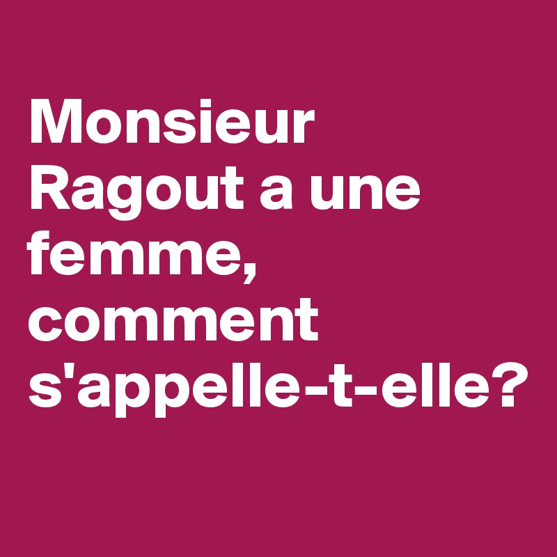 
Monsieur Ragout a une femme, comment s'appelle-t-elle?
