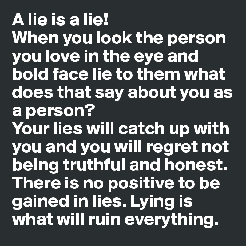 A Lie Is A Lie When You Look The Person You Love In The Eye And