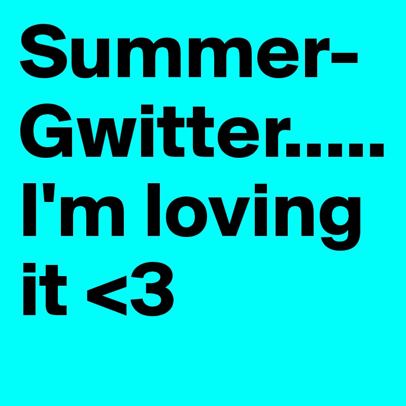Summer-Gwitter..... I'm loving it <3