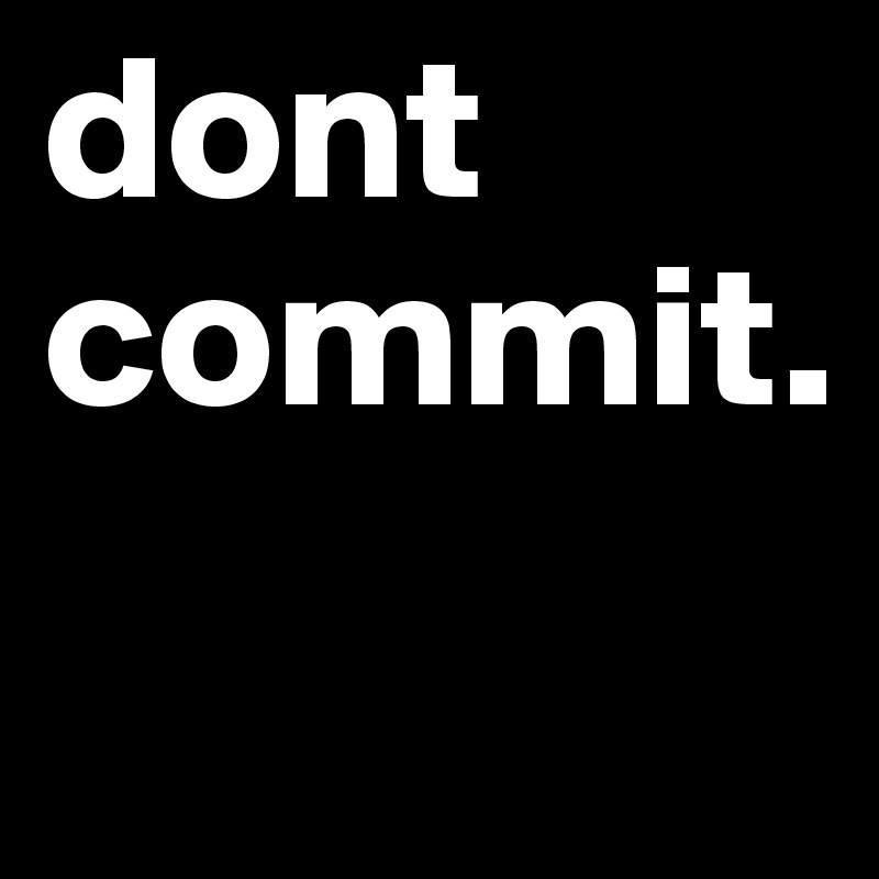dont commit.
