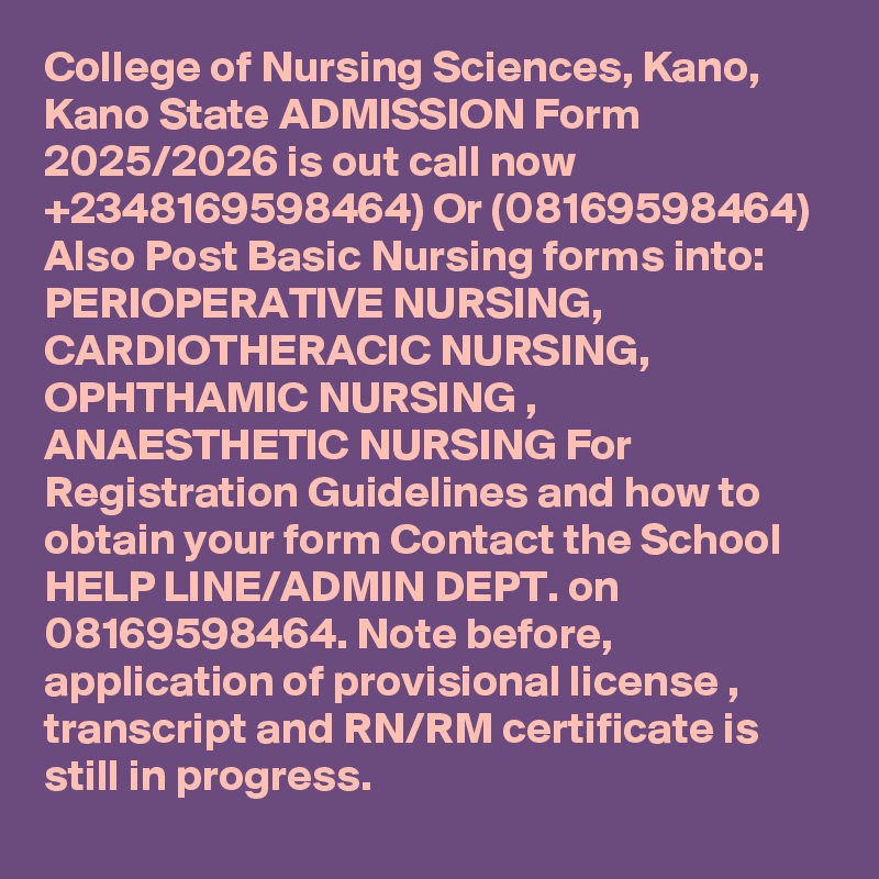College of Nursing Sciences, Kano, Kano State ADMISSION Form 2025/2026 is out call now  +2348169598464) Or (08169598464) Also Post Basic Nursing forms into:
PERIOPERATIVE NURSING, CARDIOTHERACIC NURSING, OPHTHAMIC NURSING , ANAESTHETIC NURSING For Registration Guidelines and how to obtain your form Contact the School HELP LINE/ADMIN DEPT. on 08169598464. Note before, application of provisional license , transcript and RN/RM certificate is still in progress.