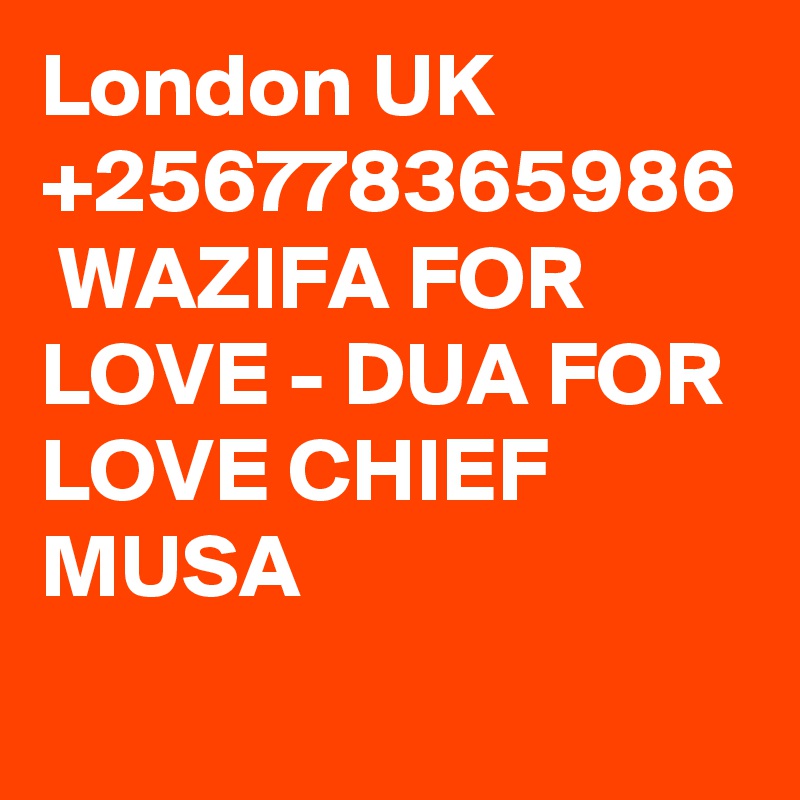 London UK +256778365986  WAZIFA FOR LOVE - DUA FOR LOVE CHIEF MUSA