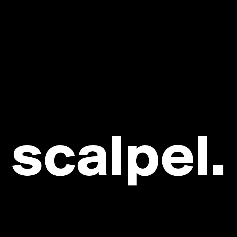 

scalpel.