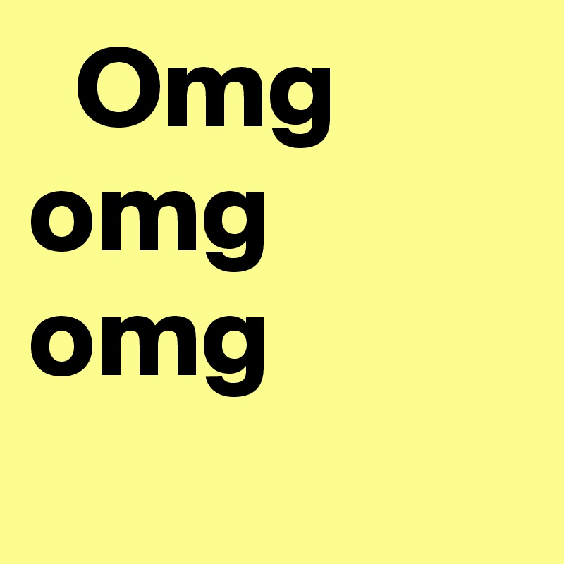   Omg omg omg
