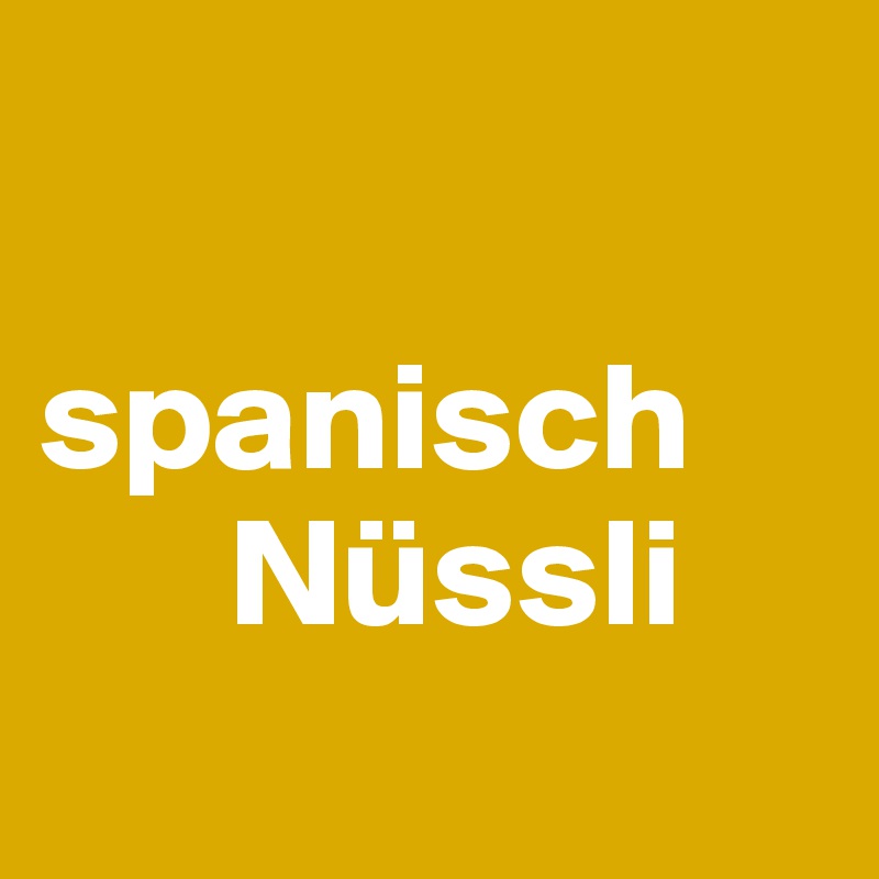 

spanisch 
      Nüssli
