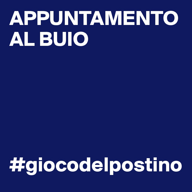 APPUNTAMENTO AL BUIO





#giocodelpostino