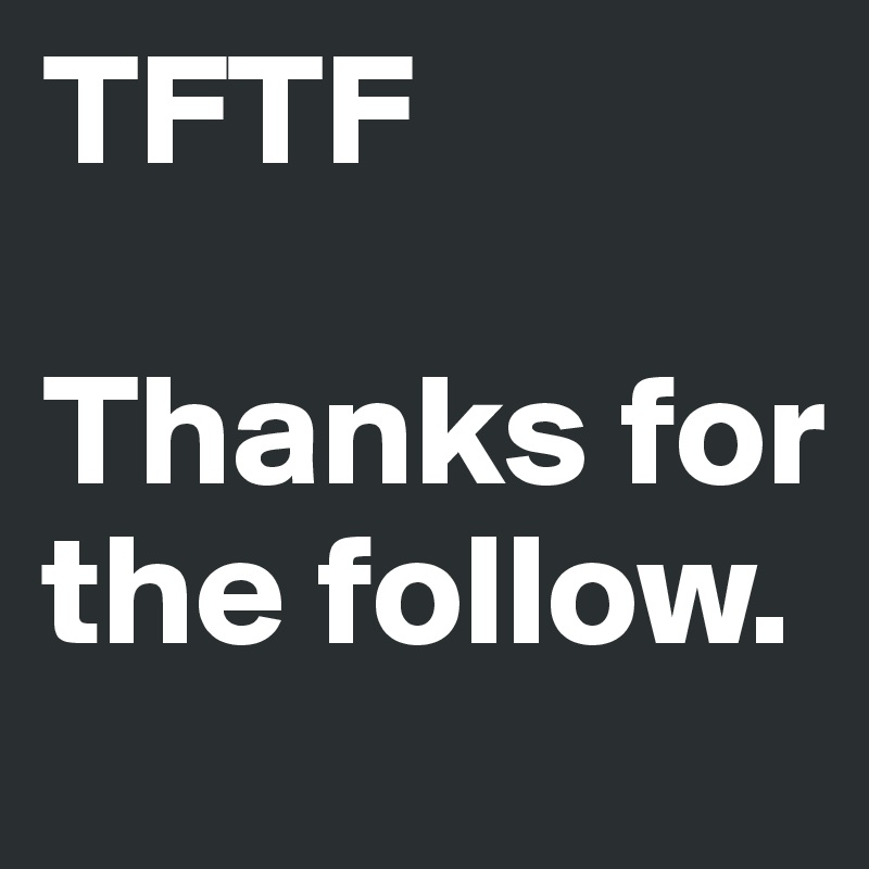 TFTF

Thanks for the follow.