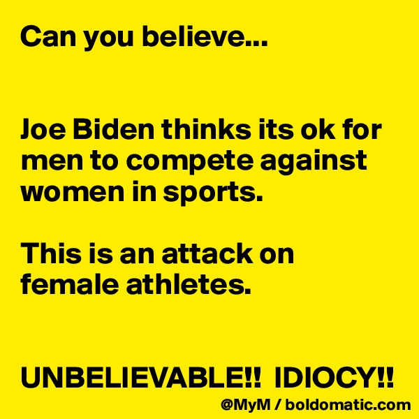 Can you believe...


Joe Biden thinks its ok for men to compete against women in sports. 

This is an attack on female athletes. 


UNBELIEVABLE!!  IDIOCY!!
