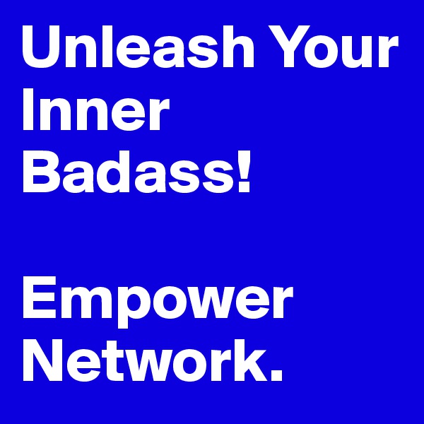 Unleash Your Inner Badass!

Empower Network.