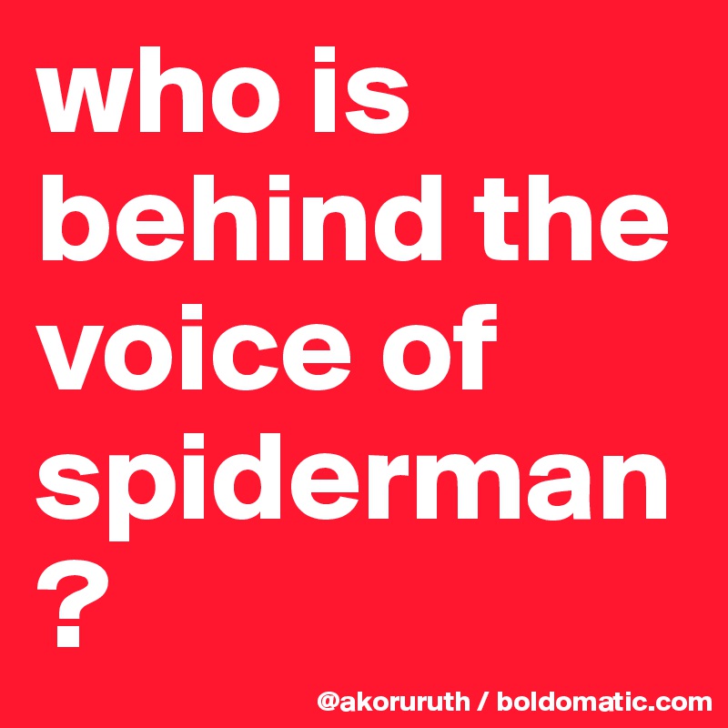 who is behind the voice of spiderman?