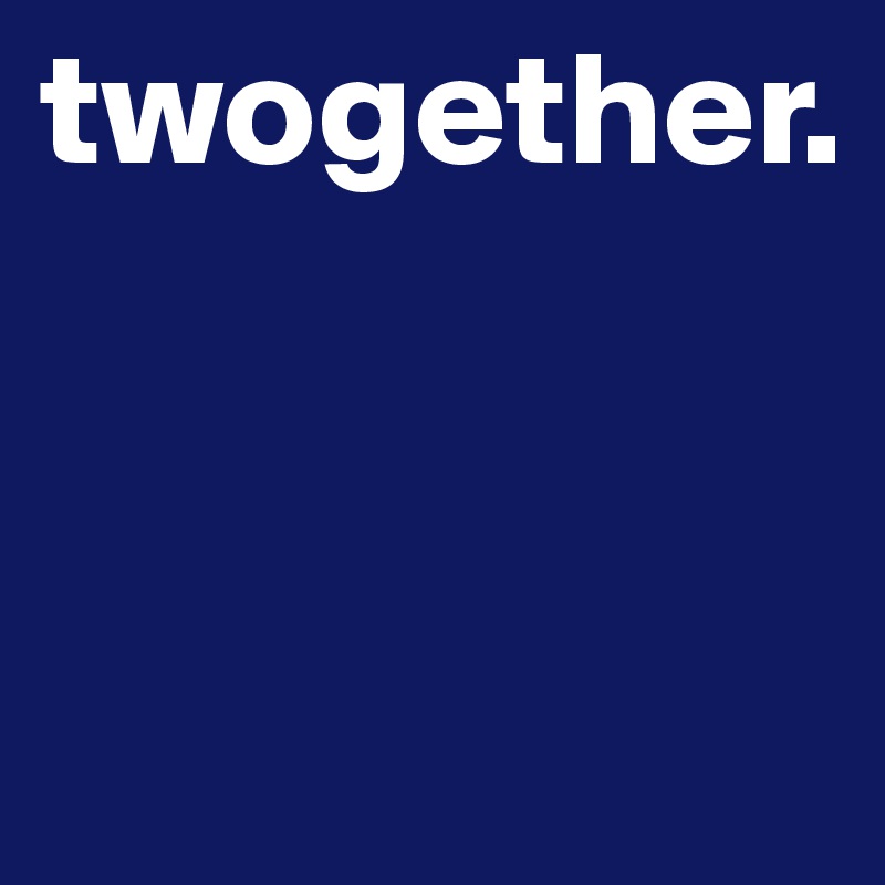 twogether.


