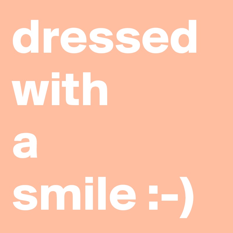 dressed with
a
smile :-)