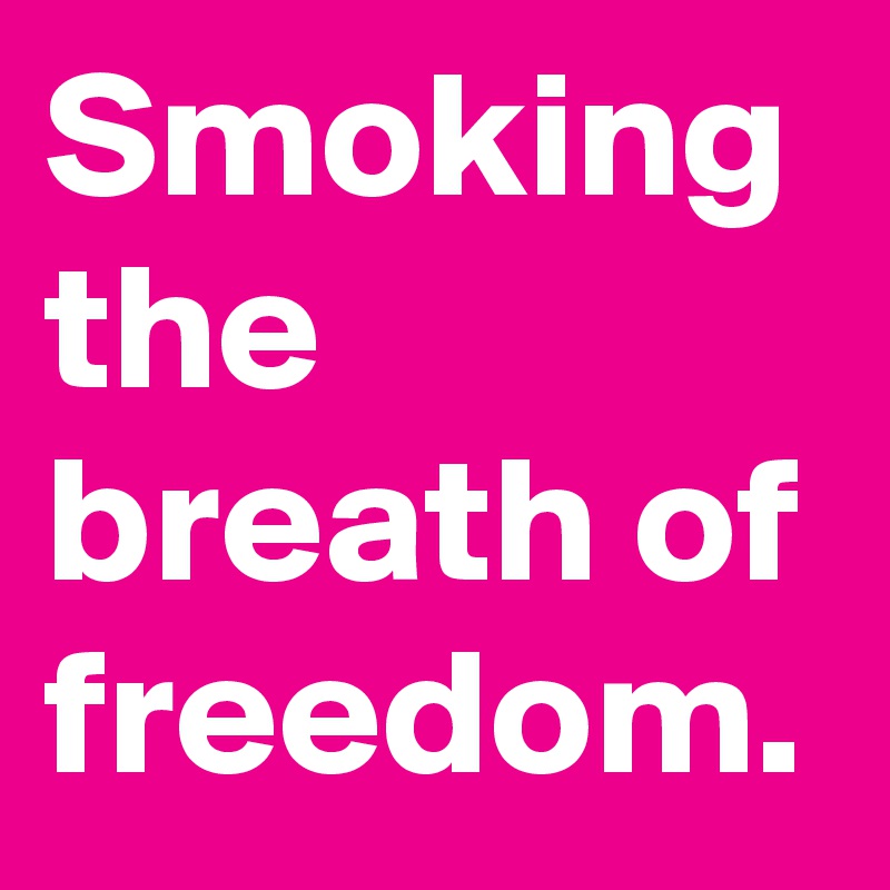 Smoking The Breath Of Freedom Post By Montather On Boldomatic