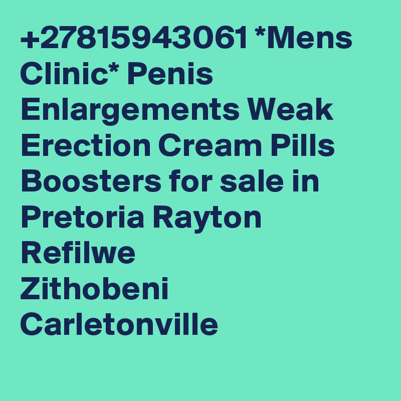 +27815943061 *Mens Clinic* Penis Enlargements Weak Erection Cream Pills Boosters for sale in Pretoria Rayton
Refilwe
Zithobeni
Carletonville
