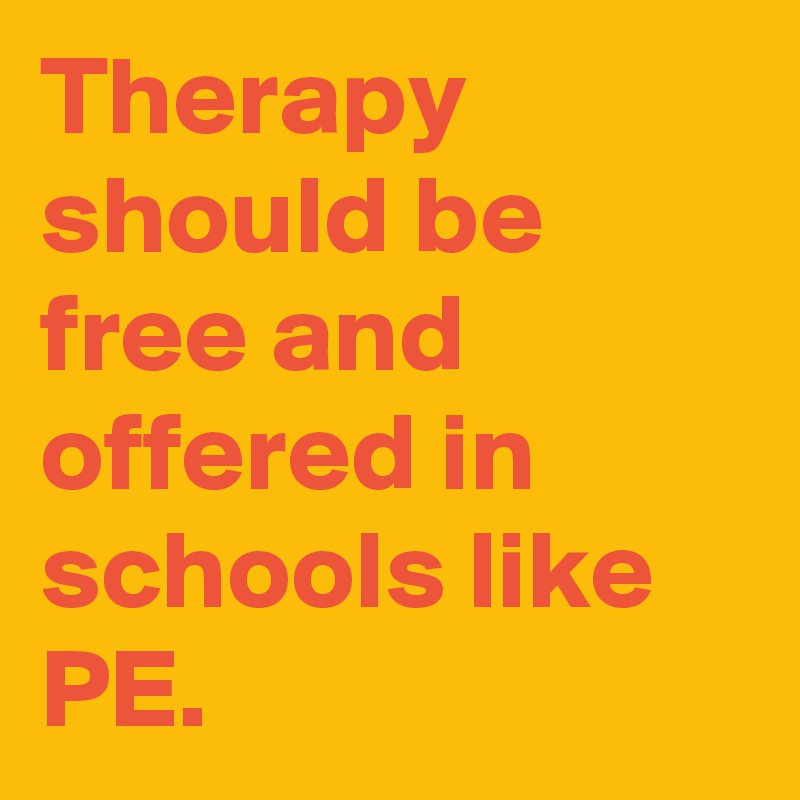 Therapy should be free and offered in schools like PE.