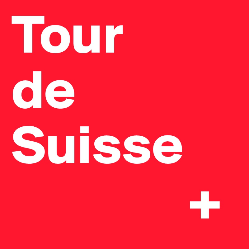 Tour
de
Suisse
                +