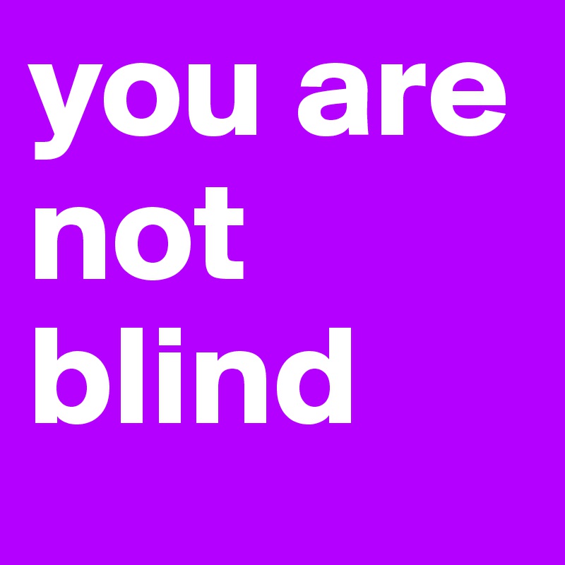 you are not blind